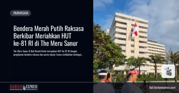 Bendera Merah Putih Raksasa Berkibar Meriahkan HUT ke-81 RI di The Meru Sanur