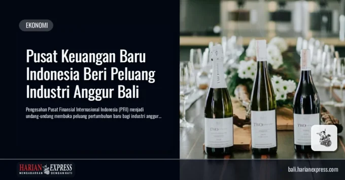 Pusat Keuangan Baru Indonesia Beri Peluang Industri Anggur Bali