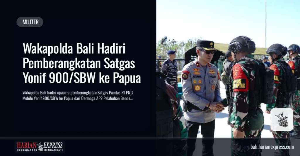 Wakapolda Bali Hadiri Pemberangkatan Satgas Yonif 900/SBW ke Papua